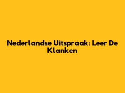 Nederlandse Uitspraak: Leer De Klanken