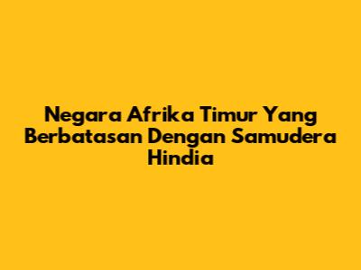 Negara Afrika Timur Yang Berbatasan Dengan Samudera Hindia