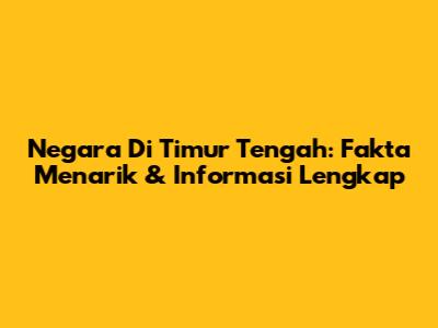Negara Di Timur Tengah: Fakta Menarik & Informasi Lengkap