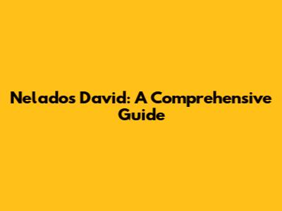 Nelados David: A Comprehensive Guide
