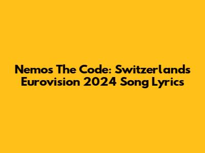 Nemo's "The Code": Switzerland's Eurovision 2024 Song Lyrics