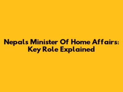Nepal's Minister Of Home Affairs: Key Role Explained