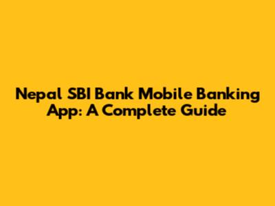 Nepal SBI Bank Mobile Banking App: A Complete Guide