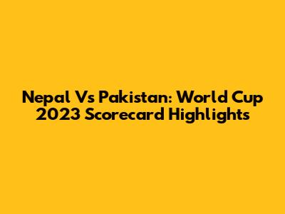 Nepal Vs Pakistan: World Cup 2023 Scorecard Highlights