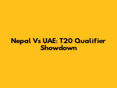 Nepal Vs UAE: T20 Qualifier Showdown
