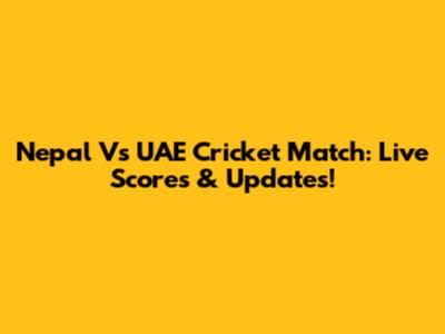 Nepal Vs UAE Cricket Match: Live Scores & Updates!