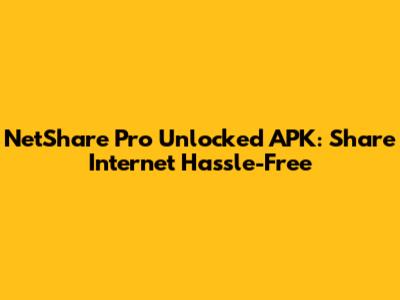 NetShare Pro Unlocked APK: Share Internet Hassle-Free