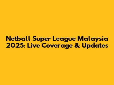 Netball Super League Malaysia 2025: Live Coverage & Updates