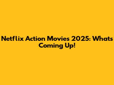Netflix Action Movies 2025: What's Coming Up!