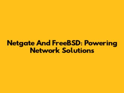 Netgate And FreeBSD: Powering Network Solutions