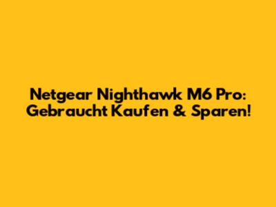 Netgear Nighthawk M6 Pro: Gebraucht Kaufen & Sparen!