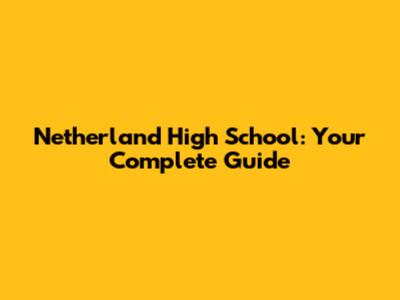 Netherland High School: Your Complete Guide