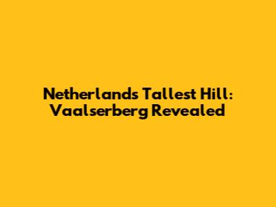 Netherlands' Tallest Hill: Vaalserberg Revealed