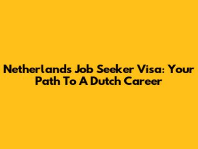 Netherlands Job Seeker Visa: Your Path To A Dutch Career