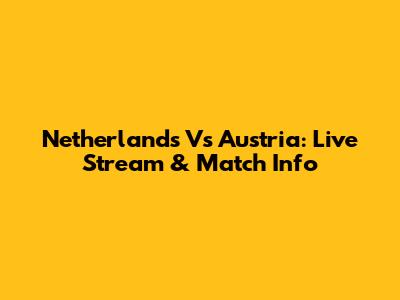Netherlands Vs Austria: Live Stream & Match Info