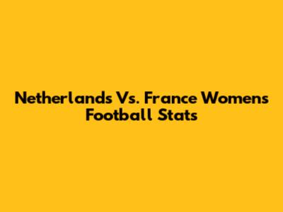 Netherlands Vs. France Women's Football Stats