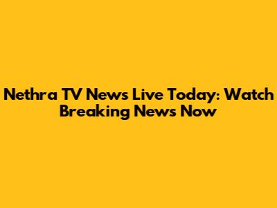 Nethra TV News Live Today: Watch Breaking News Now
