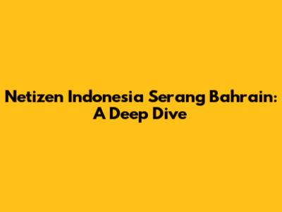 Netizen Indonesia Serang Bahrain: A Deep Dive