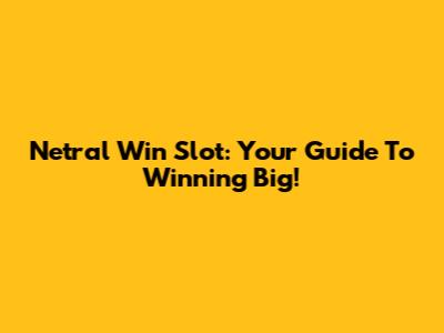 Netral Win Slot: Your Guide To Winning Big!