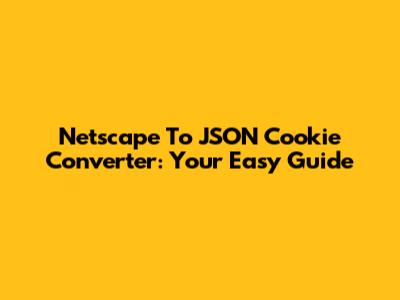 Netscape To JSON Cookie Converter: Your Easy Guide