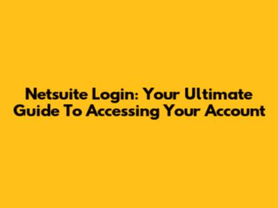 Netsuite Login: Your Ultimate Guide To Accessing Your Account