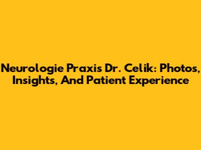 Neurologie Praxis Dr. Celik: Photos, Insights, And Patient Experience