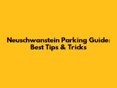 Neuschwanstein Parking Guide: Best Tips & Tricks