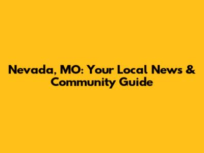Nevada, MO: Your Local News & Community Guide