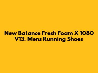 New Balance Fresh Foam X 1080 V13: Men's Running Shoes