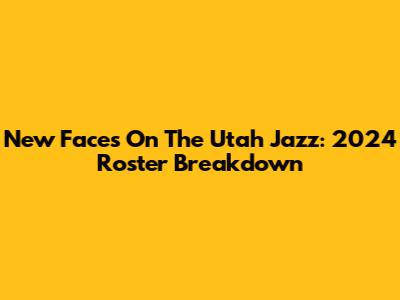 New Faces On The Utah Jazz: 2024 Roster Breakdown