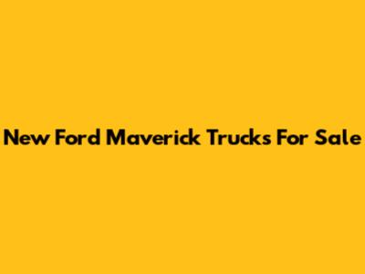 New Ford Maverick Trucks For Sale