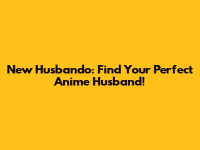 New Husbando: Find Your Perfect Anime Husband!