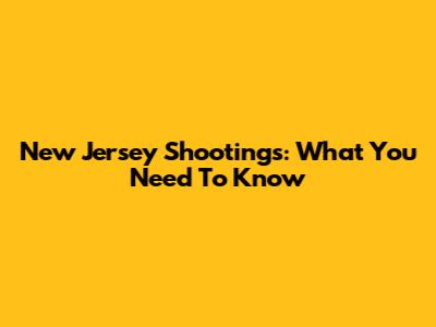 New Jersey Shootings: What You Need To Know