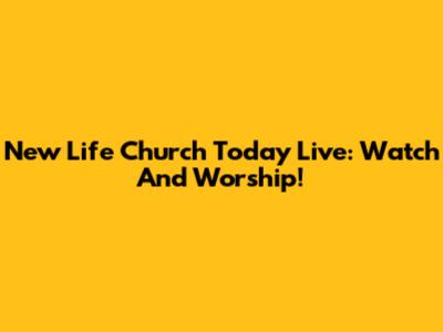 New Life Church Today Live: Watch And Worship!