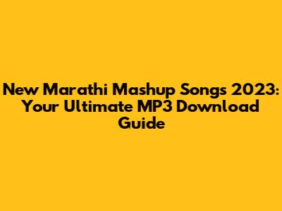 New Marathi Mashup Songs 2023: Your Ultimate MP3 Download Guide