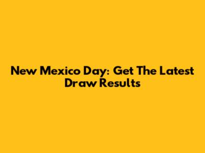 New Mexico Day: Get The Latest Draw Results