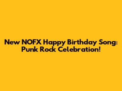 New NOFX Happy Birthday Song: Punk Rock Celebration!