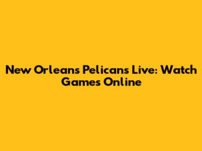 New Orleans Pelicans Live: Watch Games Online