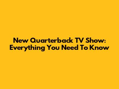 New Quarterback TV Show: Everything You Need To Know