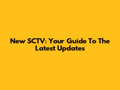 New SCTV: Your Guide To The Latest Updates