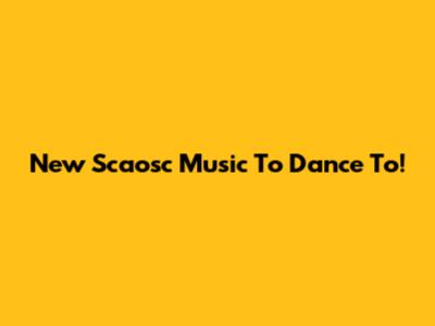 New Scaosc Music To Dance To!