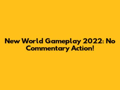 New World Gameplay 2022: No Commentary Action!
