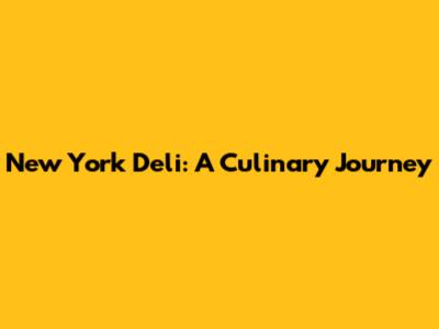 New York Deli: A Culinary Journey