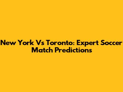 New York Vs Toronto: Expert Soccer Match Predictions