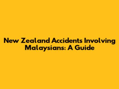 New Zealand Accidents Involving Malaysians: A Guide
