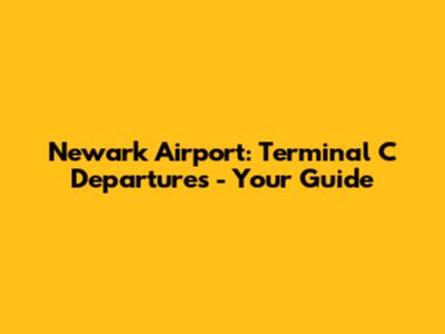 Newark Airport: Terminal C Departures - Your Guide