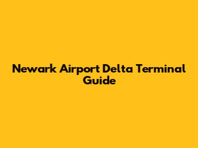 Newark Airport Delta Terminal Guide