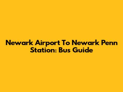 Newark Airport To Newark Penn Station: Bus Guide