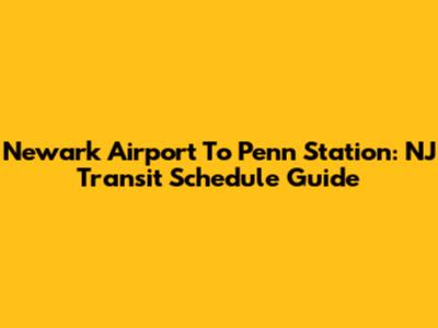 Newark Airport To Penn Station: NJ Transit Schedule Guide