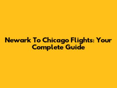 Newark To Chicago Flights: Your Complete Guide